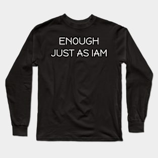 ENOUGH  JUST AS IAM Long Sleeve T-Shirt